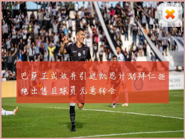 巴萨正式放弃引进凯恩计划拜仁拒绝出售且球员无意转会